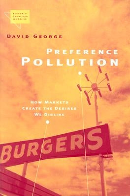 Preference Pollution: How Markets Create the Desires We Dislike by George, David