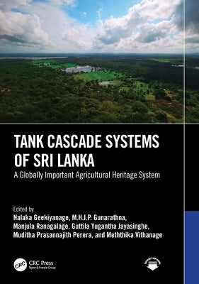 Tank Cascade Systems of Sri Lanka: A Globally Important Agricultural Heritage System by Geekiyanage, Nalaka