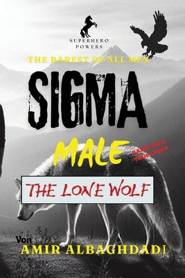 The Rarest of All Men "SIGMA MALE" (The Lone Wolf) & The 9 Strategies of WAR as a SUPERHERO by Albaghdadi, Amir