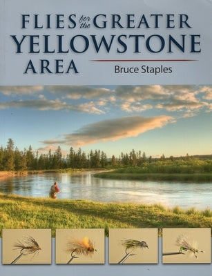 Flies for the Greater Yellowstone Area by Staples, Bruce