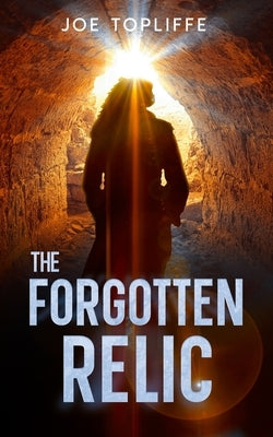 The Forgotten Relic: An Archaeological Thriller by Topliffe, Joe