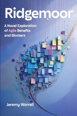 Ridgemoor: A Novel Exploration of Agile Benefits and Blockers by Worrell, Jeremy