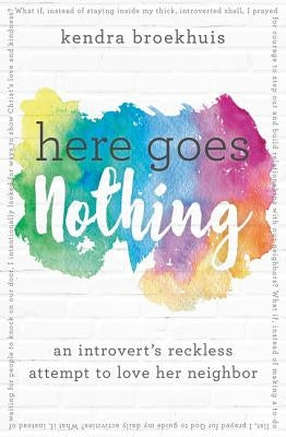 Here Goes Nothing: An Introvert's Reckless Attempt to Love Her Neighbor by Broekhuis, Kendra