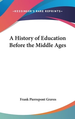 A History of Education Before the Middle Ages by Graves, Frank Pierrepont