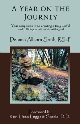 A Year on the Journey: Your Companion in Co-Creating a Truly Useful and Fulfilling Relationship with God by Smith Rscp, Deanna Allcorn