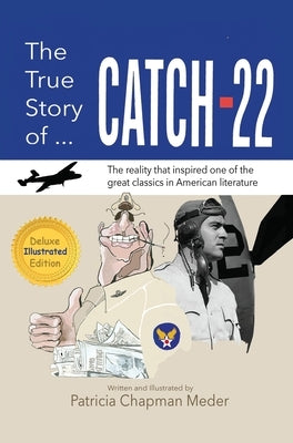 The True Story of Catch 22: The Reality that Inspired one of the Great Classics in American Literature by Meder, Patricia Chapman