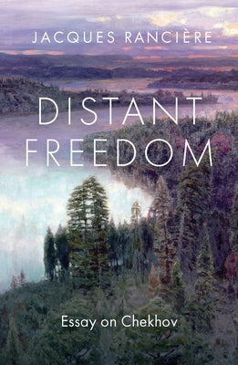 Distant Freedom: Essay on Chekhov by Ranciere, Jacques