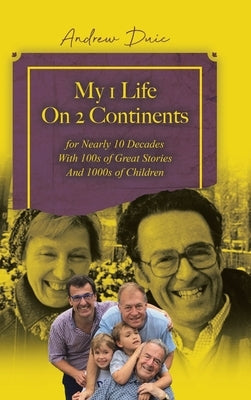 My 1 Life On 2 Continents for Nearly 10 Decades With 100s of Great Stories And 1000s of Children by Duic, Andrew