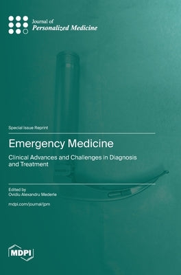 Emergency Medicine: Clinical Advances and Challenges in Diagnosis and Treatment by Mederle, Ovidiu Alexandru