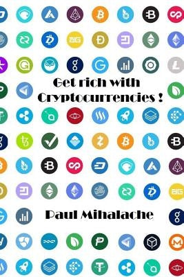 Get rich with cryptocurrencies! by Mihalache, Paul
