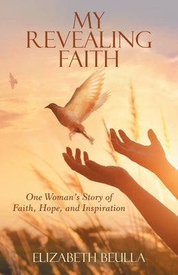 My Revealing Faith: One Woman's Story of Faith, Hope, and Inspiration by Beulla, Elizabeth