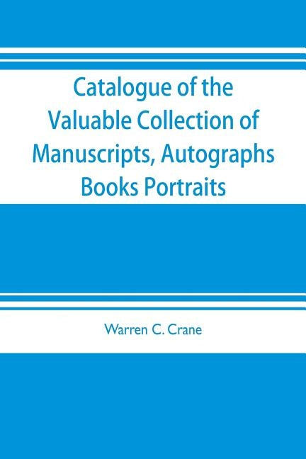 Catalogue of the valuable collection of manuscripts, autographs, books portraits and other interesting material mainly relating to Napoleon Bonaparte by C. Crane, Warren