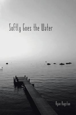 Softly Goes the Water by Rayston, Ryan