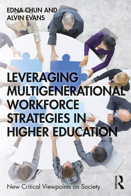 Leveraging Multigenerational Workforce Strategies in Higher Education by Chun, Edna