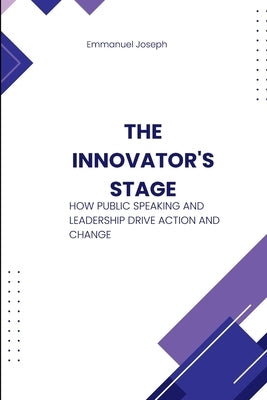 The Innovator's Stage, How Public Speaking and Leadership Drive Action and Change by Joseph, Emmanuel