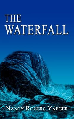 The Waterfall by Yaeger, Nancy Rogers