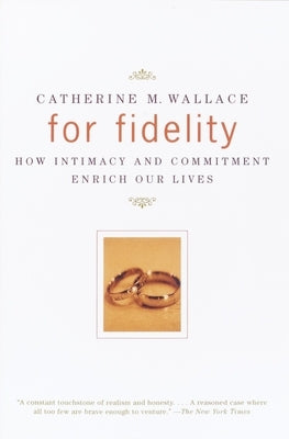 For Fidelity: How Intimacy and Commitment Enrich Our Lives by Wallace, Catherine M.