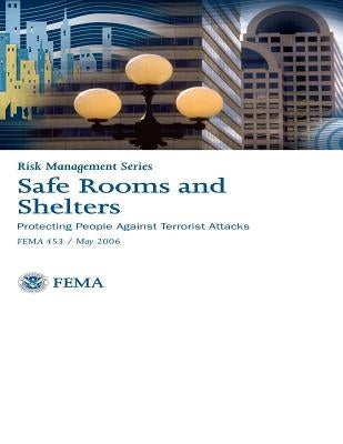 Safe Rooms and Shelters: Protecting People Against Terrorist Attacks: Risk Management Series - FEMA 453 by Association, Federal Emergency Managemen