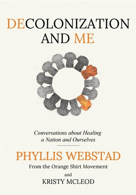 Decolonization and Me: Conversations about Healing a Nation and Ourselves by Webstad, Phyllis