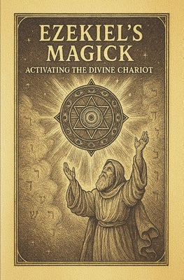 Ezekiel's Magick: Activating the Divine Chariot: A Modern Guide to Merkabah Mysticism by Black Lantern Society