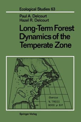Long-Term Forest Dynamics of the Temperate Zone: A Case Study of Late-Quaternary Forests in Eastern North America by Delcourt, Paul A.