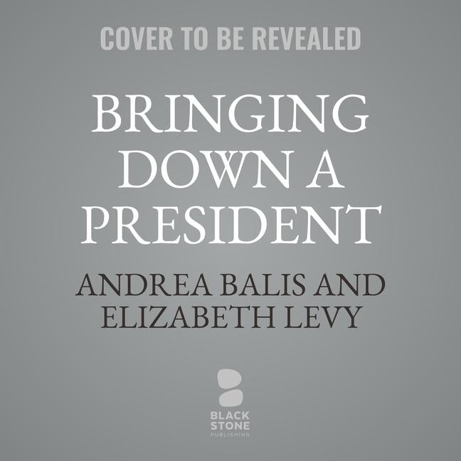 Bringing Down a President Lib/E: The Watergate Scandal by Balis, Andrea