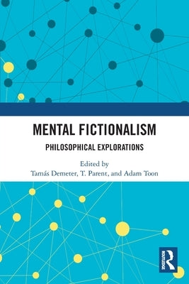 Mental Fictionalism: Philosophical Explorations by Demeter, Tamás