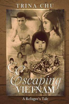 Escaping Vietnam: A Refugee's Tale by Chu, Trina T.
