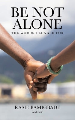 Be Not Alone: The Words I Longed For by Bamigbade, Rasie