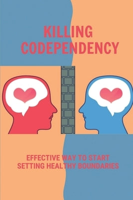 Killing Codependency: Effective Way To Start Setting Healthy Boundaries: Struggling With Codependency by Urbanek, Catarina