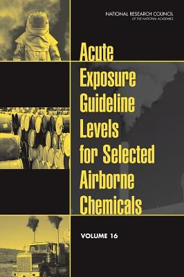 Acute Exposure Guideline Levels for Selected Airborne Chemicals, Volume 16 by National Research Council