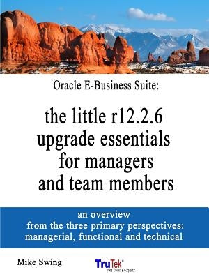 Oracle E-Business Suite: the little r12.2.6 upgrade essentials for managers and team members by Swing, Mike