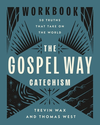 The Gospel Way Catechism Workbook: 50 Truths That Take on the World by Wax, Trevin