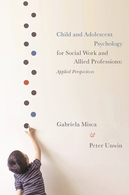 Child and Adolescent Psychology for Social Work and Allied Professions: Applied Perspectives by Misca, Gabriela