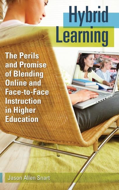Hybrid Learning: The Perils and Promise of Blending Online and Face-to-Face Instruction in Higher Education by Snart, Jason Allen