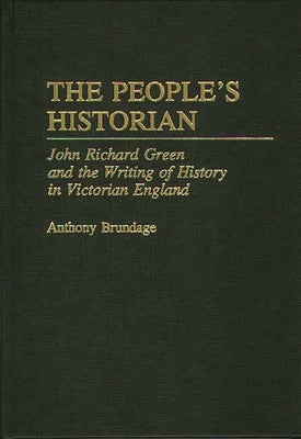 The People's Historian: John Richard Green and the Writing of History in Victorian England by Brundage, Anthony