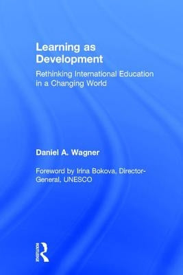 Learning as Development: Rethinking International Education in a Changing World by Wagner, Daniel A.