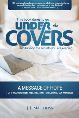 Under the Covers-A Message of Hope: This book dares to go under the covers and beyond the secrets you are keeping. by Matthews, J. L.
