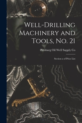 Well-Drilling Machinery and Tools, No. 21: Section a of Price List by Oil Well Supply Co, Pittsburg
