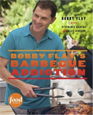 Bobby Flay's Barbecue Addiction: A Cookbook by Flay, Bobby