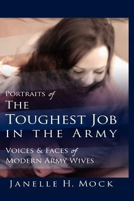 Portraits of the Toughest Job in the Army: Voices and Faces of Modern Army Wives by Mock, Janelle H.