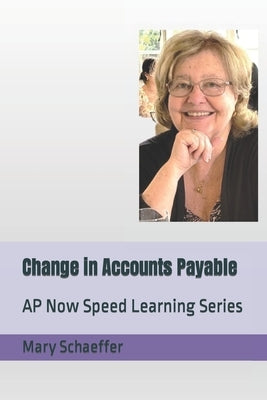 Change in Accounts Payable: AP Now Speed Learning Series by Schaeffer, Mary