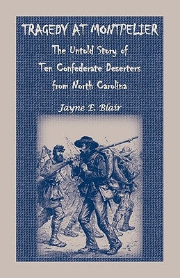 Tragedy at Montpelier: The Untold Story of Ten Confederate Deserters from North Carolina by Blair, Jayne E.