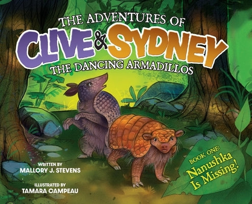The Adventures of Clive & Sydney, the Dancing Armadillos: Nanushka Is Missing! by Stevens, Mallory J.