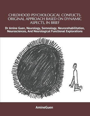 Childhood Psychological Conflicts: ORIGINAL APPROACH BASED ON DYNAMIC ASPECTS, IN BRIEF: Dr Amine Guen, Neurology, Somnology, Neurorehabilitation, Neu by Guen, Amine