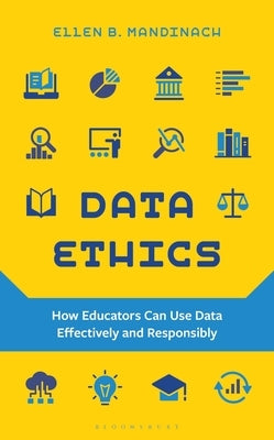 Data Ethics: How Educators Can Use Data Effectively and Responsibly by Mandinach, Ellen B.
