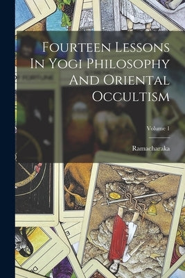 Fourteen Lessons In Yogi Philosophy And Oriental Occultism; Volume 1 by (Yogi), Ramacharaka