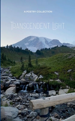 Transcendent Light a collection of feelings that transpired through healing by Rocks, Kristina