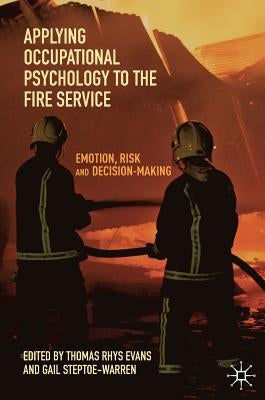 Applying Occupational Psychology to the Fire Service: Emotion, Risk and Decision-Making by Evans, Thomas Rhys