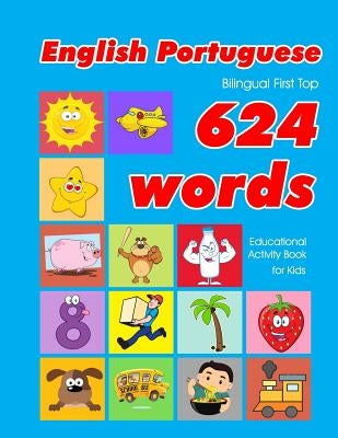 English - Portuguese Bilingual First Top 624 Words Educational Activity Book for Kids: Easy vocabulary learning flashcards best for infants babies tod by Owens, Penny